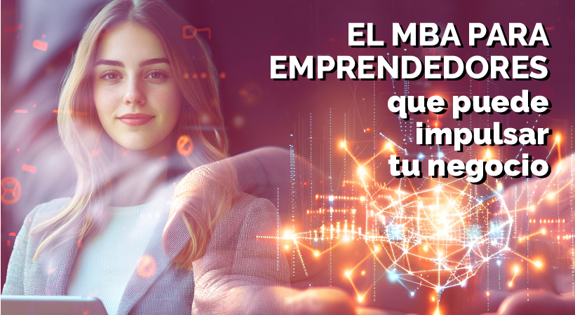 El MBA para emprendedores que puede impulsar tu negocio